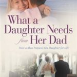 What a Daughter Needs from Her Dad