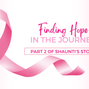 Finding Hope in a Breast Cancer Journey – PART 2